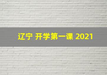 辽宁 开学第一课 2021